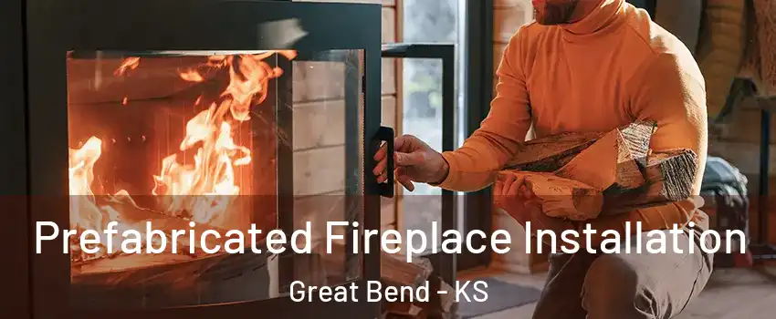  Prefabricated Fireplace Installation Great Bend - KS